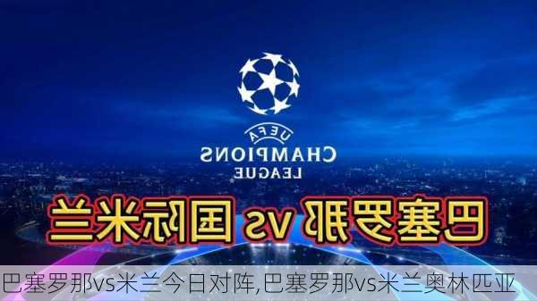 巴塞罗那vs米兰今日对阵,巴塞罗那vs米兰奥林匹亚