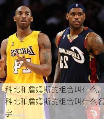 科比和詹姆斯的组合叫什么,科比和詹姆斯的组合叫什么名字