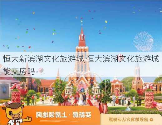 恒大新滨湖文化旅游城,恒大滨湖文化旅游城能交房吗