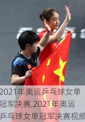 2021年奥运乒乓球女单冠军决赛,2021年奥运乒乓球女单冠军决赛视频