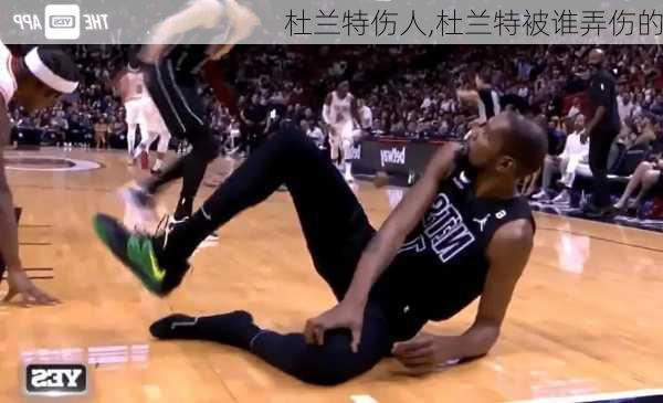 杜兰特伤人,杜兰特被谁弄伤的