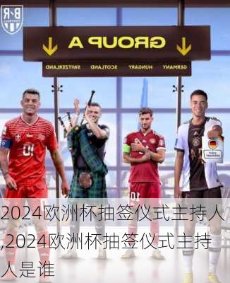 2024欧洲杯抽签仪式主持人,2024欧洲杯抽签仪式主持人是谁