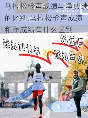 马拉松枪声成绩与净成绩的区别,马拉松枪声成绩和净成绩有什么区别