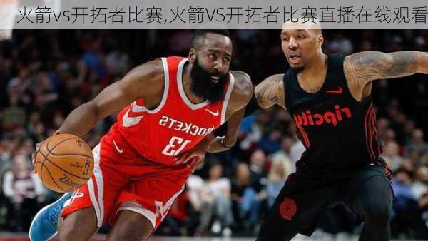 火箭vs开拓者比赛,火箭VS开拓者比赛直播在线观看