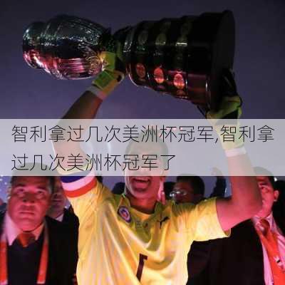 智利拿过几次美洲杯冠军,智利拿过几次美洲杯冠军了