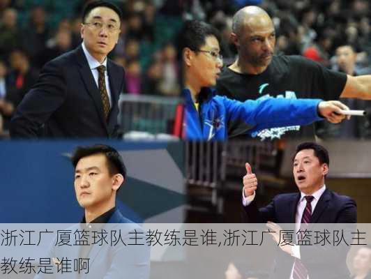 浙江广厦篮球队主教练是谁,浙江广厦篮球队主教练是谁啊