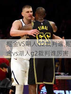 掘金VS湖人G2裁判谁,掘金vs湖人g2裁判谁厉害