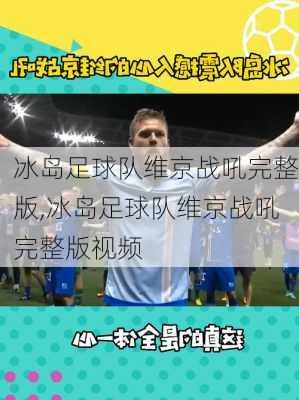 冰岛足球队维京战吼完整版,冰岛足球队维京战吼完整版视频