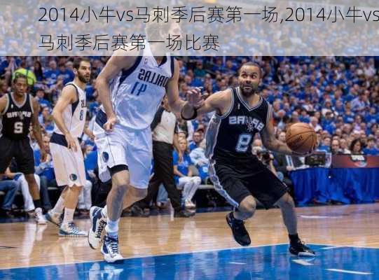 2014小牛vs马刺季后赛第一场,2014小牛vs马刺季后赛第一场比赛