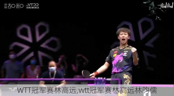 WTT冠军赛林高远,wtt冠军赛林高远林昀儒