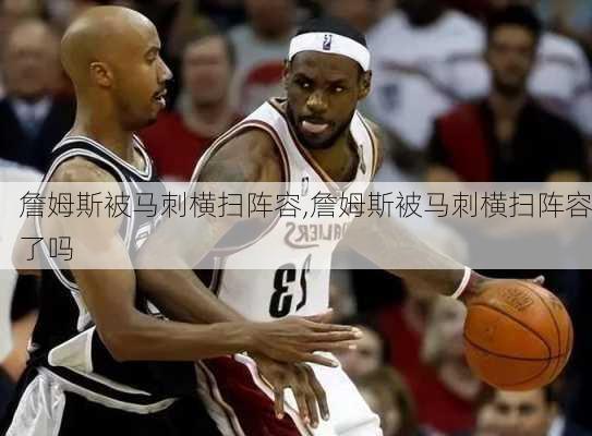 詹姆斯被马刺横扫阵容,詹姆斯被马刺横扫阵容了吗