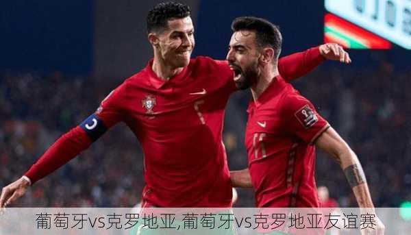 葡萄牙vs克罗地亚,葡萄牙vs克罗地亚友谊赛
