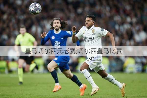 皇马切尔西元老赛,切尔西皇马比赛