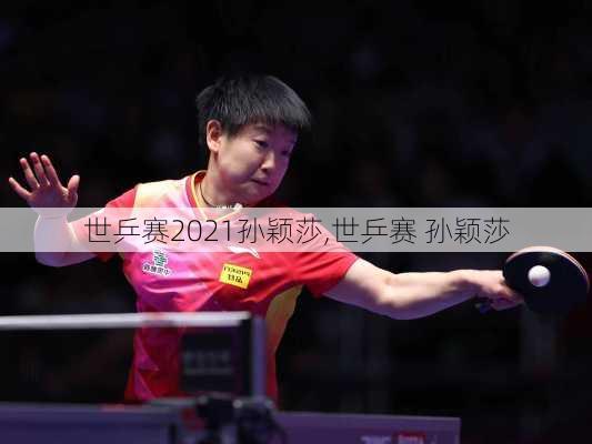 世乒赛2021孙颖莎,世乒赛 孙颖莎