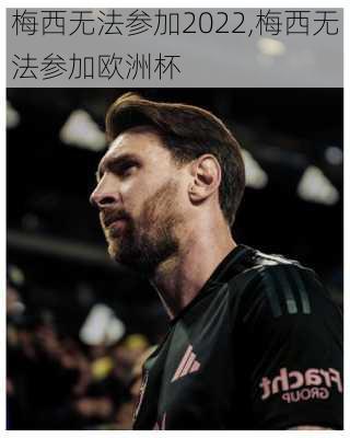 梅西无法参加2022,梅西无法参加欧洲杯