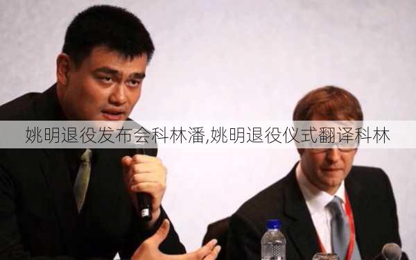 姚明退役发布会科林潘,姚明退役仪式翻译科林