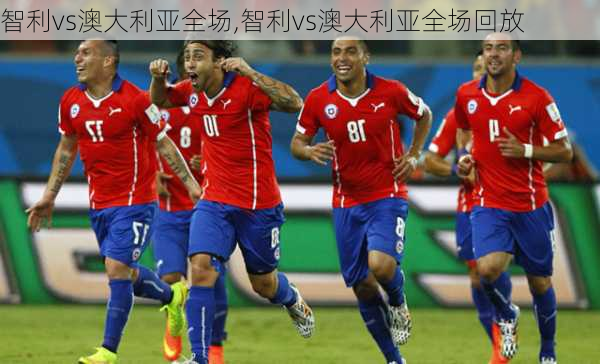 智利vs澳大利亚全场,智利vs澳大利亚全场回放