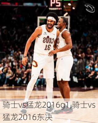 骑士vs猛龙2016g1,骑士vs猛龙2016东决