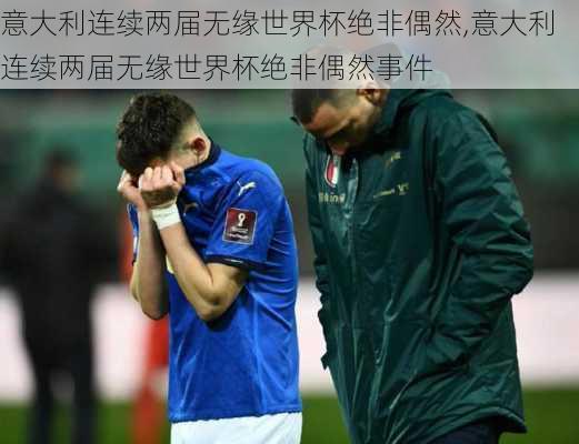 意大利连续两届无缘世界杯绝非偶然,意大利连续两届无缘世界杯绝非偶然事件
