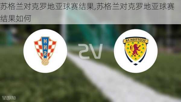 苏格兰对克罗地亚球赛结果,苏格兰对克罗地亚球赛结果如何