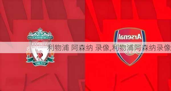 利物浦 阿森纳 录像,利物浦阿森纳录像