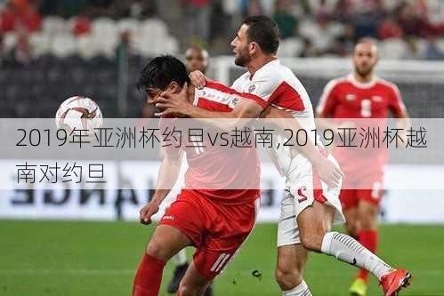 2019年亚洲杯约旦vs越南,2019亚洲杯越南对约旦