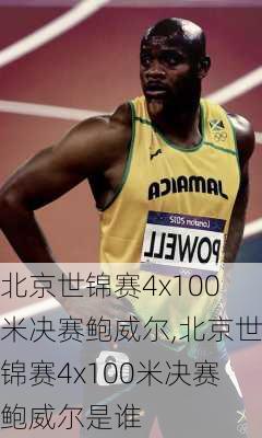 北京世锦赛4x100米决赛鲍威尔,北京世锦赛4x100米决赛鲍威尔是谁