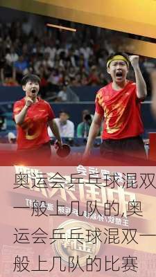 奥运会乒乓球混双一般上几队的,奥运会乒乓球混双一般上几队的比赛