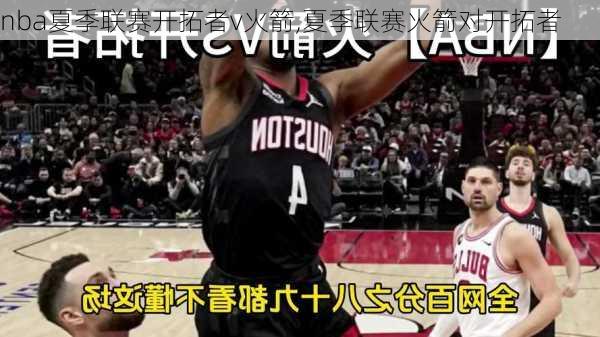 nba夏季联赛开拓者v火箭,夏季联赛火箭对开拓者