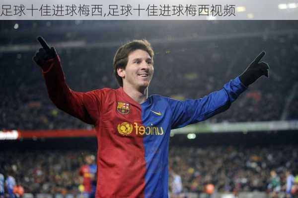 足球十佳进球梅西,足球十佳进球梅西视频