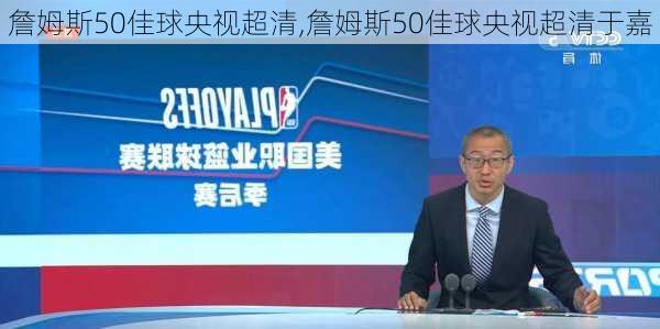 詹姆斯50佳球央视超清,詹姆斯50佳球央视超清于嘉