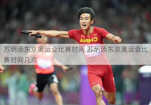 苏炳添东京奥运会比赛时间,苏炳添东京奥运会比赛时间几点