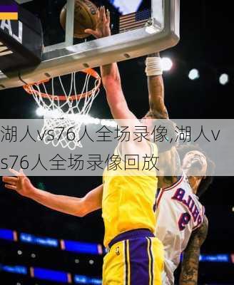 湖人vs76人全场录像,湖人vs76人全场录像回放