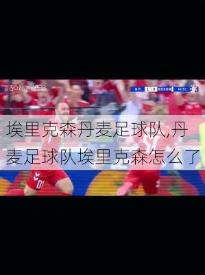埃里克森丹麦足球队,丹麦足球队埃里克森怎么了