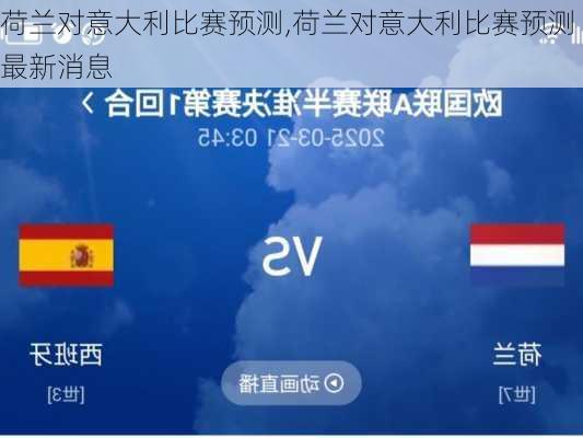 荷兰对意大利比赛预测,荷兰对意大利比赛预测最新消息