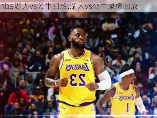nba湖人vs公牛回放,湖人vs公牛录像回放