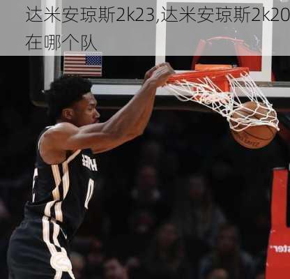 达米安琼斯2k23,达米安琼斯2k20在哪个队