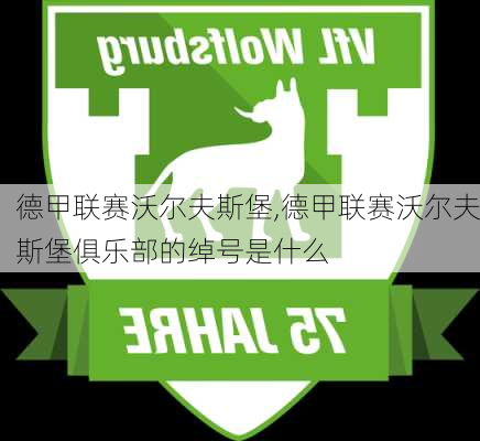 德甲联赛沃尔夫斯堡,德甲联赛沃尔夫斯堡俱乐部的绰号是什么