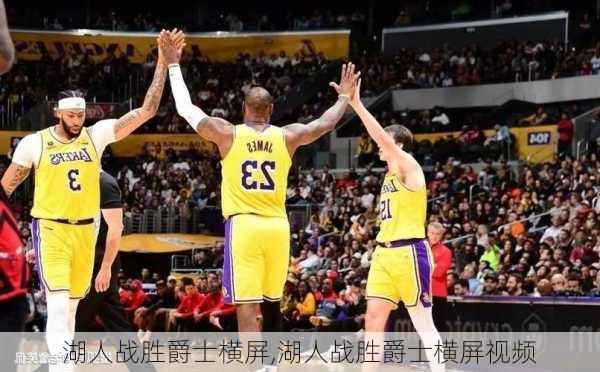 湖人战胜爵士横屏,湖人战胜爵士横屏视频