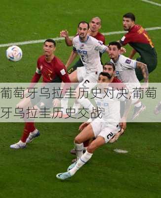 葡萄牙乌拉圭历史对决,葡萄牙乌拉圭历史交战