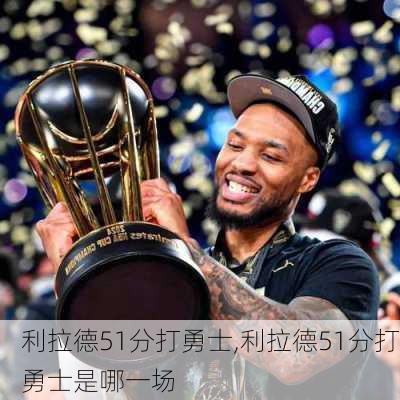 利拉德51分打勇士,利拉德51分打勇士是哪一场