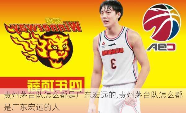 贵州茅台队怎么都是广东宏远的,贵州茅台队怎么都是广东宏远的人