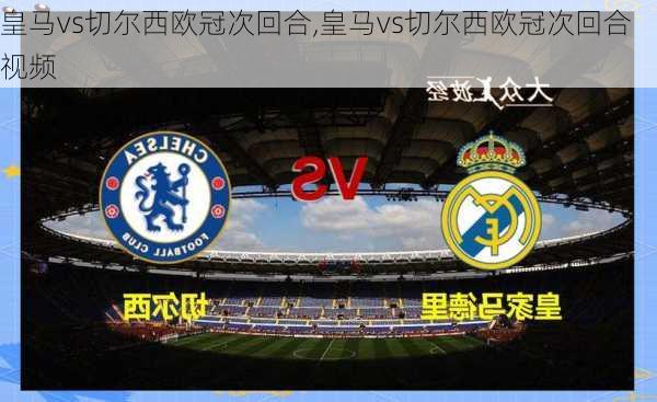 皇马vs切尔西欧冠次回合,皇马vs切尔西欧冠次回合视频