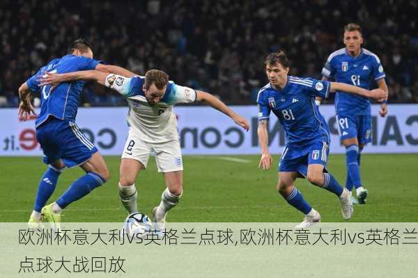 欧洲杯意大利vs英格兰点球,欧洲杯意大利vs英格兰点球大战回放