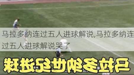 马拉多纳连过五人进球解说,马拉多纳连过五人进球解说哭了