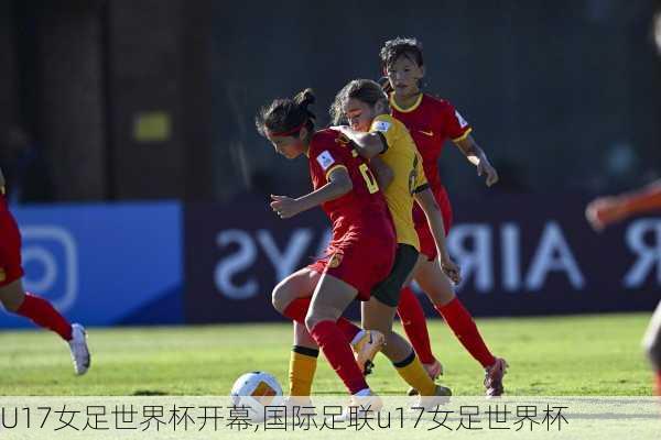 U17女足世界杯开幕,国际足联u17女足世界杯