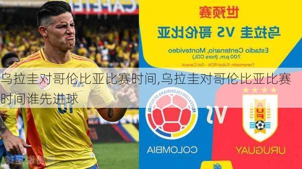 乌拉圭对哥伦比亚比赛时间,乌拉圭对哥伦比亚比赛时间谁先进球