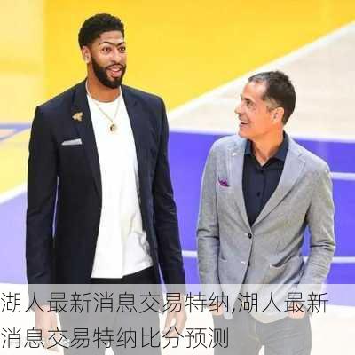 湖人最新消息交易特纳,湖人最新消息交易特纳比分预测