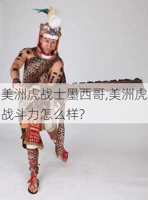 美洲虎战士墨西哥,美洲虎战斗力怎么样?