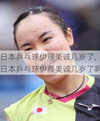 日本乒乓球伊藤美诚几岁了,日本乒乓球伊藤美诚几岁了啊